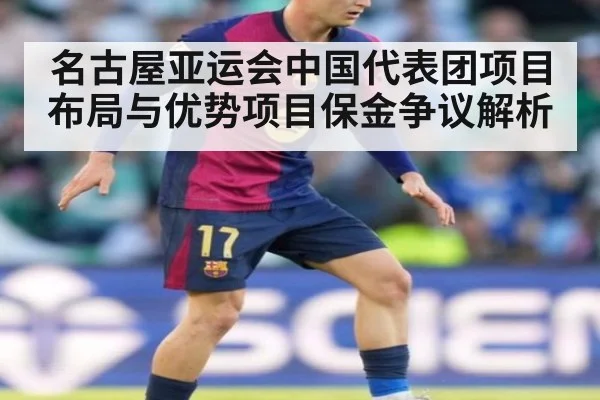 名古屋亚运会中国代表团项目布局与优势项目保金争议解析